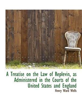 A Treatise on the Law of Replevin, As Administered in the Courts of the United States and England