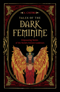 Tales of the Dark Feminine: Empowering Stories of the World’s Fiercest Goddesses