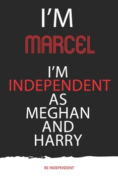 I'm a Marcel, I'm independent as Meghan and harry - Unique Customized Journal for Marcel  - be independent quote, Thoughtful Cool Present for Marcel ( ... Blank Lined Notebook Journal for Marcel