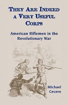 Paperback They Are Indeed a Very Useful Corps, American Riflemen in the Revolutionary War Book