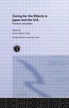 Hardcover Caring for the Elderly in Japan and the US: Practices and Policies (Routledge Advances in Asia-Pacific Studies) Book