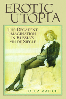 Paperback Erotic Utopia: The Decadent Imagination in Russia's Fin de Siecle Book