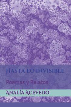 Paperback Hasta lo invisible: Poemas y Relatos [Spanish] Book
