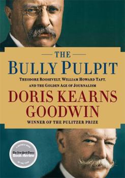 Hardcover The Bully Pulpit: Theodore Roosevelt, William Howard Taft, and the Golden Age of Journalism Book