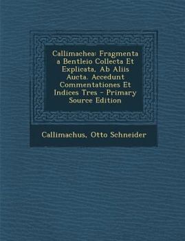 Paperback Callimachea: Fragmenta a Bentleio Collecta Et Explicata, Ab Aliis Aucta. Accedunt Commentationes Et Indices Tres [Greek, Ancient (To 1453)] Book