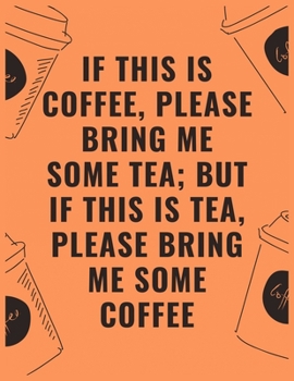 If this is coffee please bring me some tea but if this is tea please bring me some coffee: 6 X 9 Notebook with Coffee tasting journal, Track, Log and Rate Notebook, Best Gift for Coffee Lovers