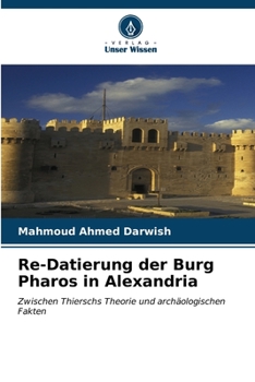 Re-Datierung der Burg Pharos in Alexandria: Zwischen Thierschs Theorie und archäologischen Fakten (German Edition)