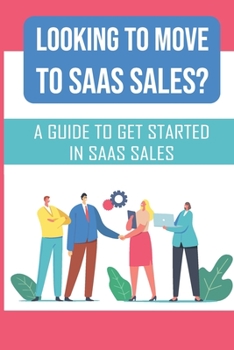 Paperback Looking To Move To SaaS Sales?: A Guide To Get Started In SaaS Sales: Saas Sales Tips For Beginners Book
