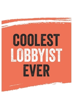Coolest lobbyist Ever Notebook,  lobbyists Gifts  lobbyist Appreciation Gift, Best  lobbyist Notebook A beautiful: Lined Notebook / Journal Gift, , ... , Gift for lobbyist , Personalized Journal,