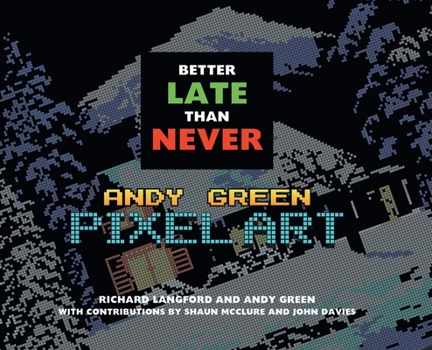 Hardcover Better Late Than Never: Andy Green Pixel Art Book