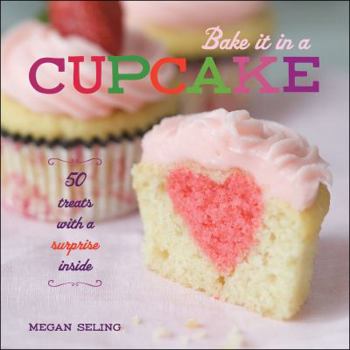 Hardcover Bake It in a Cupcake: 50 Treats with a Surprise Inside Book