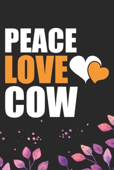 Peace Love Cow: Cool Cow Journal Notebook - Cow Lover Gifts for Women– Funny Cow Notebook Journal- Cow Farmer Gifts - Gifts for Cow Owner. 6 x 9 in 120 pages