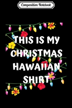 Composition Notebook: This is My Christmas Hawaiian -Funny Holidays  Journal/Notebook Blank Lined Ruled 6x9 100 Pages