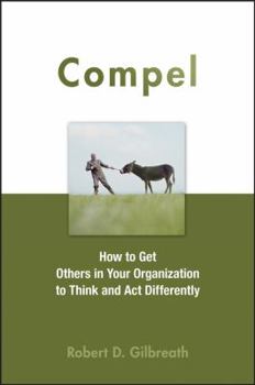 Hardcover Compel: How to Get Others in Your Organization to Think and Act Differently Book