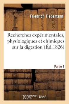 Paperback Recherches Expérimentales, Physiologiques Et Chimiques Sur La Digestion: Considérée Dans Les Quatre Classes d'Animaux Vertébrés. Partie 1 [French] Book