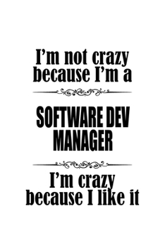Paperback I'm Not Crazy Because I'm A Software Dev Manager I'm Crazy Because I like It: Cool Software Dev Manager Notebook, Software Development Managing/Organi Book