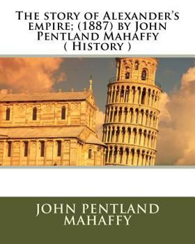 Paperback The story of Alexander's empire; (1887) by John Pentland Mahaffy ( History ) Book