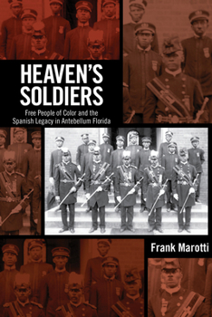 Heaven's Soldiers: Free People of Color and the Spanish Legacy in Antebellum Florida - Book  of the Atlantic Crossings