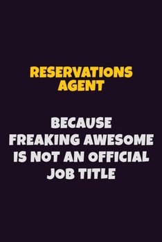 Paperback Reservations Agent, Because Freaking Awesome Is Not An Official Job Title: 6X9 Career Pride Notebook Unlined 120 pages Writing Journal Book