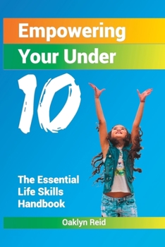 Paperback Empowering Your Under 10: Essential Life Skills Handbook Book