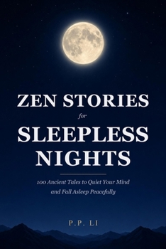 Zen Stories for Sleepless Nights: 100 Ancient Tales to Quiet Your Mind and Fall Asleep Peacefully (Eastern Wisdom for Modern Life)