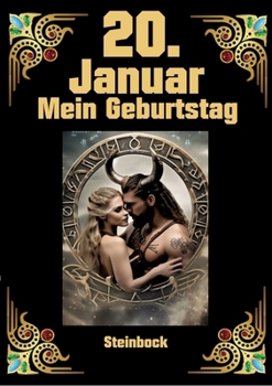 20. Januar, mein Geburtstag: Geboren im Zeichen des Steinbocks. Meine Eigenschaften und Charakterzüge, meine Stärken und Schwächen, meine ... und historische Ereignisse (German Edition)