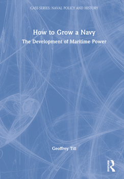 Hardcover How to Grow a Navy: The Development of Maritime Power Book