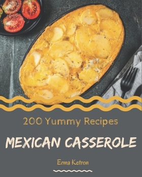Paperback 200 Yummy Mexican Casserole Recipes: A Yummy Mexican Casserole Cookbook to Fall In Love With Book