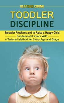 Paperback Toddler Discipline: Behavior Problems and to Raise a Happy Child (Fundamental Years With a Tailored Method for Every Age and Stage) Book