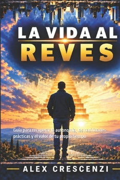 LA VIDA AL REVES: Guía para recuperar la autonomía, las habilidades prácticas y el valor de tu propio tiempo (Spanish Edition)