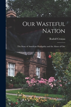 Paperback Our Wasteful Nation: The Story of American Prodigality and the Abuse of Our Book