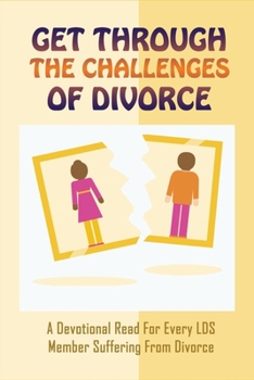 Paperback Get Through The Challenges Of Divorce: A Devotional Read For Every LDS Member Suffering From Divorce: How To Redefine The Relationship With God After Book