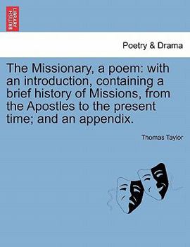 Paperback The Missionary, a Poem: With an Introduction, Containing a Brief History of Missions, from the Apostles to the Present Time; And an Appendix. Book