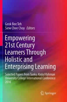 Paperback Empowering 21st Century Learners Through Holistic and Enterprising Learning: Selected Papers from Tunku Abdul Rahman University College International Book