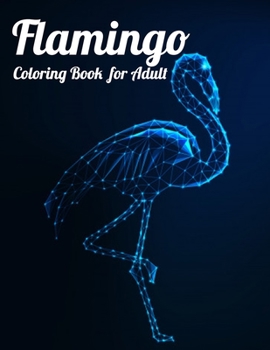 Flamingo Coloring Book for Adult: An Adult Coloring Book with Fun, Easy, flower pattern and Relaxing Coloring Pages