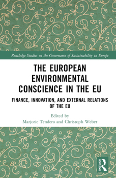 The European Environmental Conscience in the EU: Finance, Innovation, and External Relations of the EU (Routledge Studies on the Governance of Sustainability in Europe)