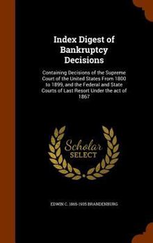 Hardcover Index Digest of Bankruptcy Decisions: Containing Decisions of the Supreme Court of the United States From 1800 to 1899, and the Federal and State Cour Book