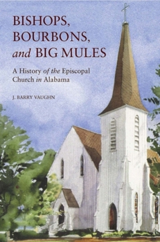 Paperback Bishops, Bourbons, and Big Mules: A History of the Episcopal Church in Alabama Book