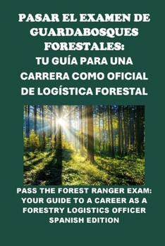 Pasar el Examen de Guardabosques Forestales: Tu Guía para una Carrera como Oficial de Logística Forestal: Pass the Forest Ranger Exam: Your Guide to a ... (Public Safety Exams) (Spanish Edition)