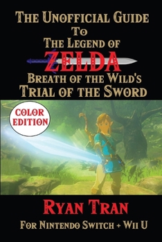 Paperback The Unofficial Guide to The Legend of Zelda: Breath of the Wild's Trial of the Sword: Color Edition Book