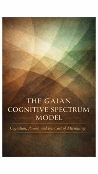 Paperback The Gaian Cognitive Spectrum Model: Cognition, Power, and the Cost of Misrouting Book