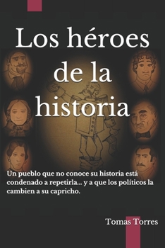 Paperback Los héroes de la historia: Un pueblo que no conoce su historia está condenado a repetirla... y a que los políticos la cambien a su capricho. [Spanish] Book