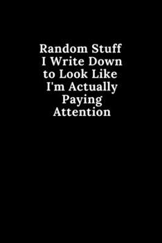 Random Stuff I Write down to Look Like I'm Actually Paying Attention : Funny Blank Lined Meeting Journal Agenda Notebook for Employees Coworkers and Bosses Gift