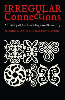 Hardcover Irregular Connections: A History of Anthropology and Sexuality Book