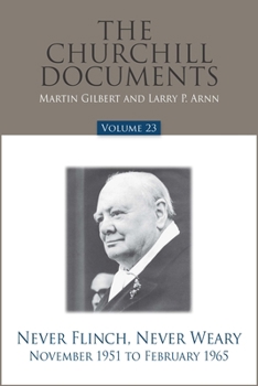 Hardcover The Churchill Documents, Volume 23: Never Flinch, Never Weary, November 1951 to February 1965 Book