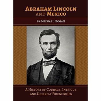 Paperback Abraham Lincoln and Mexico: A History of Courage, Intrigue and Unlikely Friendships Book