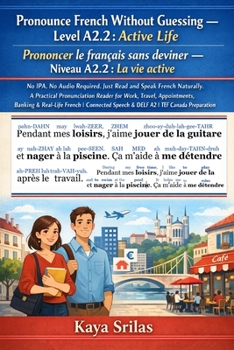 Pronounce French Without Guessing — Level A2.2: Active Life / La vie active: No IPA. No Audio Required. Just Read and Speak French Naturally. A ... le français sans deviner) (French Edition)