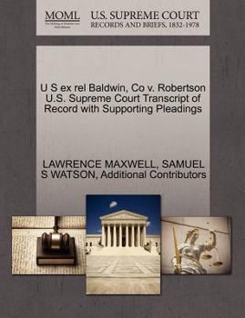 U S ex rel Baldwin, Co v. Robertson U.S. Supreme Court Transcript of Record with Supporting Pleadings