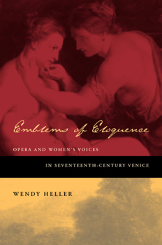 Hardcover Emblems of Eloquence: Opera and Women's Voices in Seventeenth-Century Venice Book