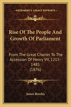 Paperback Rise Of The People And Growth Of Parliament: From The Great Charter To The Accession Of Henry VII, 1215-1485 (1876) Book